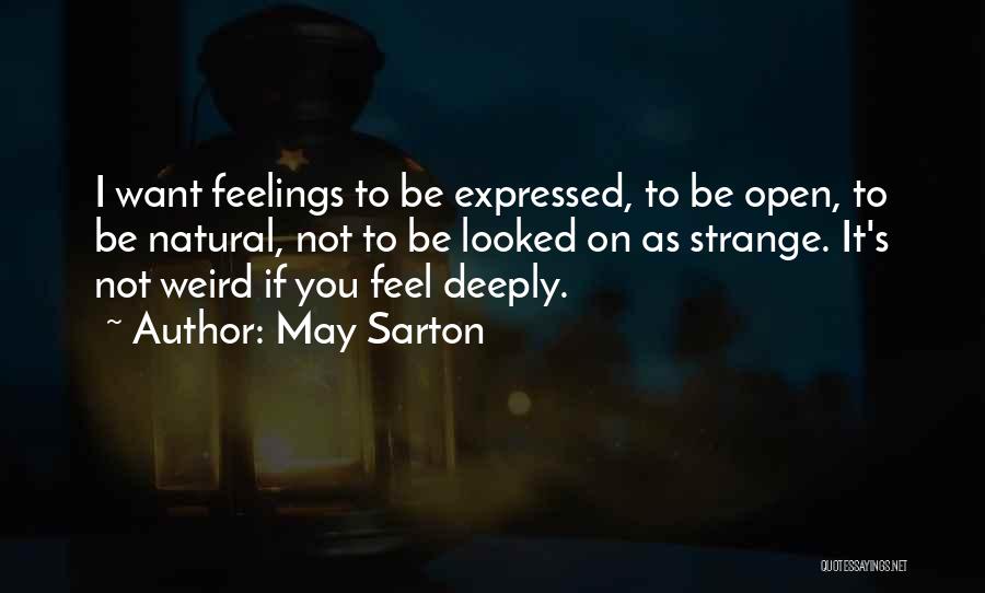 May Sarton Quotes: I Want Feelings To Be Expressed, To Be Open, To Be Natural, Not To Be Looked On As Strange. It's