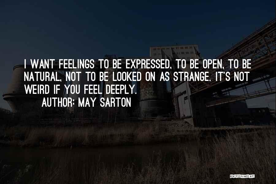 May Sarton Quotes: I Want Feelings To Be Expressed, To Be Open, To Be Natural, Not To Be Looked On As Strange. It's