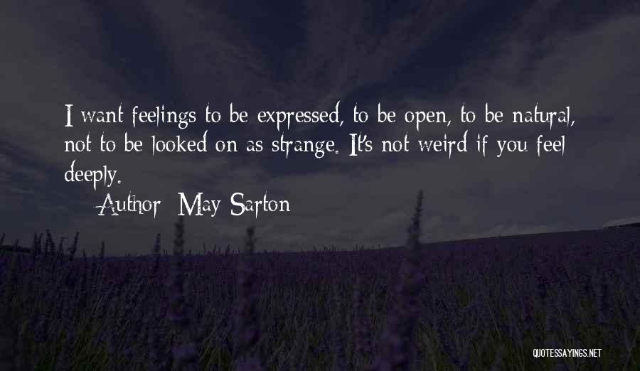 May Sarton Quotes: I Want Feelings To Be Expressed, To Be Open, To Be Natural, Not To Be Looked On As Strange. It's