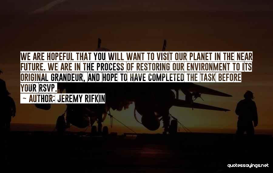 Jeremy Rifkin Quotes: We Are Hopeful That You Will Want To Visit Our Planet In The Near Future. We Are In The Process