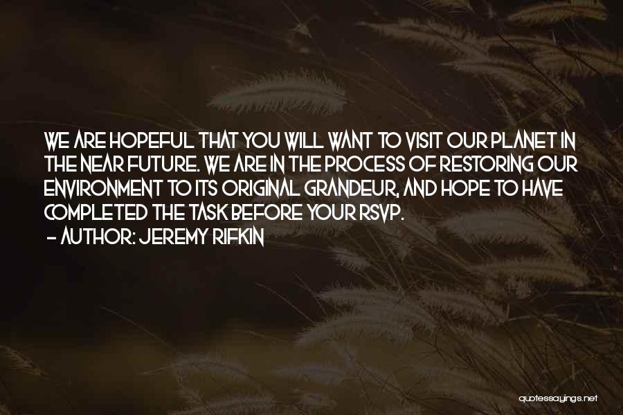 Jeremy Rifkin Quotes: We Are Hopeful That You Will Want To Visit Our Planet In The Near Future. We Are In The Process