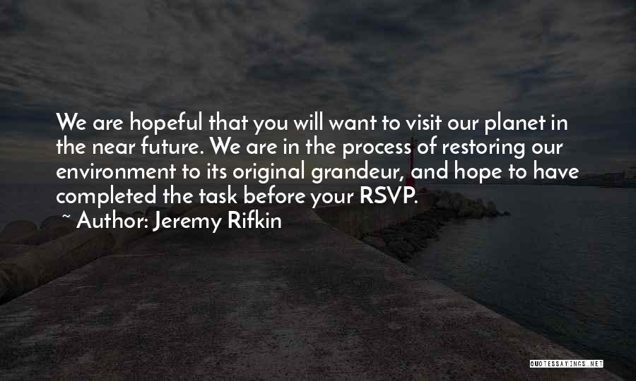Jeremy Rifkin Quotes: We Are Hopeful That You Will Want To Visit Our Planet In The Near Future. We Are In The Process