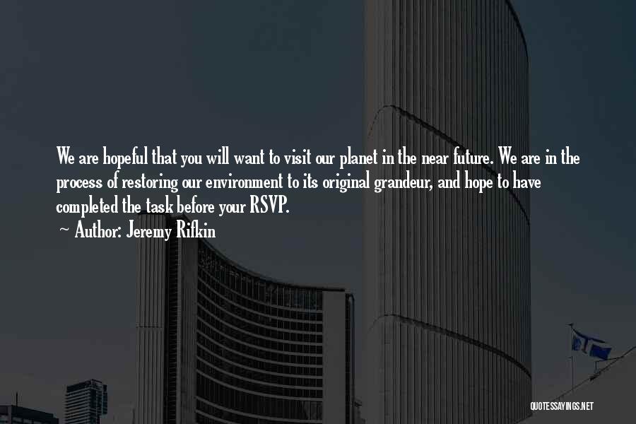 Jeremy Rifkin Quotes: We Are Hopeful That You Will Want To Visit Our Planet In The Near Future. We Are In The Process