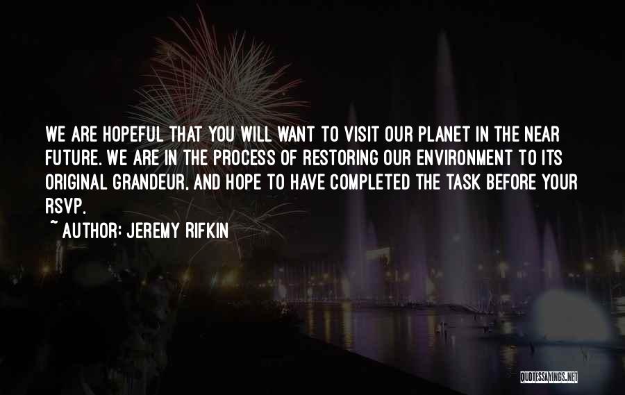 Jeremy Rifkin Quotes: We Are Hopeful That You Will Want To Visit Our Planet In The Near Future. We Are In The Process