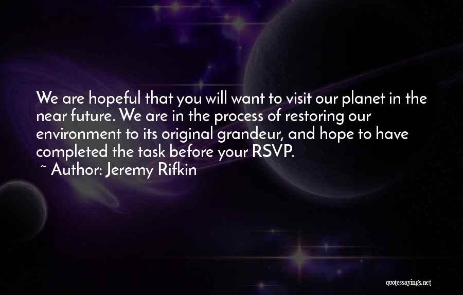 Jeremy Rifkin Quotes: We Are Hopeful That You Will Want To Visit Our Planet In The Near Future. We Are In The Process