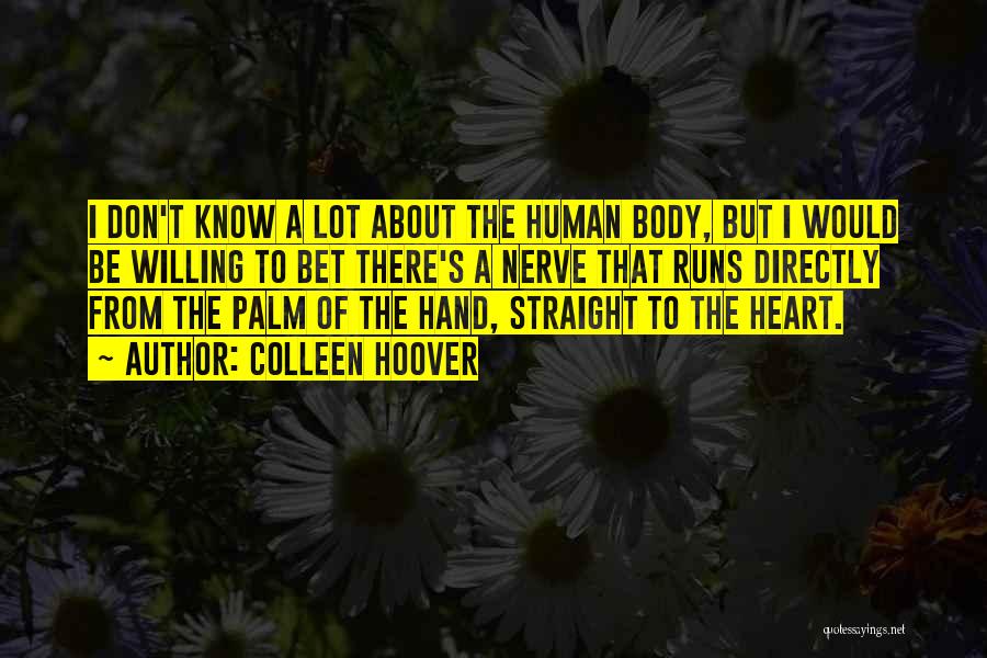 Colleen Hoover Quotes: I Don't Know A Lot About The Human Body, But I Would Be Willing To Bet There's A Nerve That