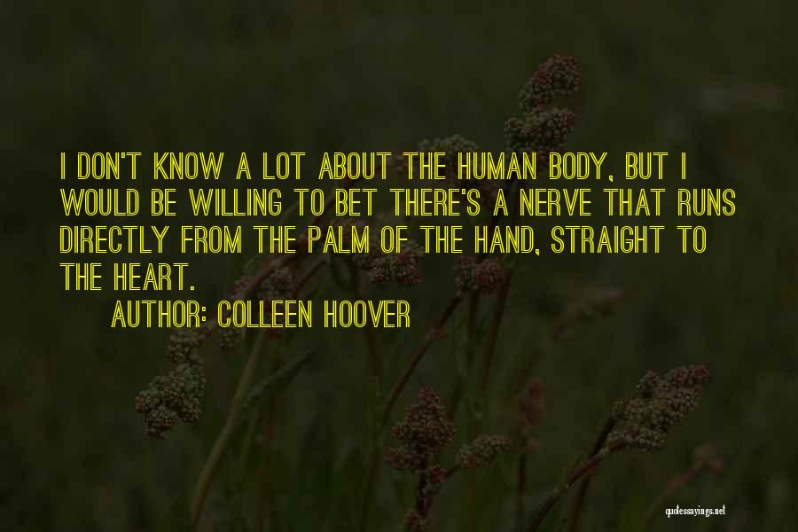 Colleen Hoover Quotes: I Don't Know A Lot About The Human Body, But I Would Be Willing To Bet There's A Nerve That