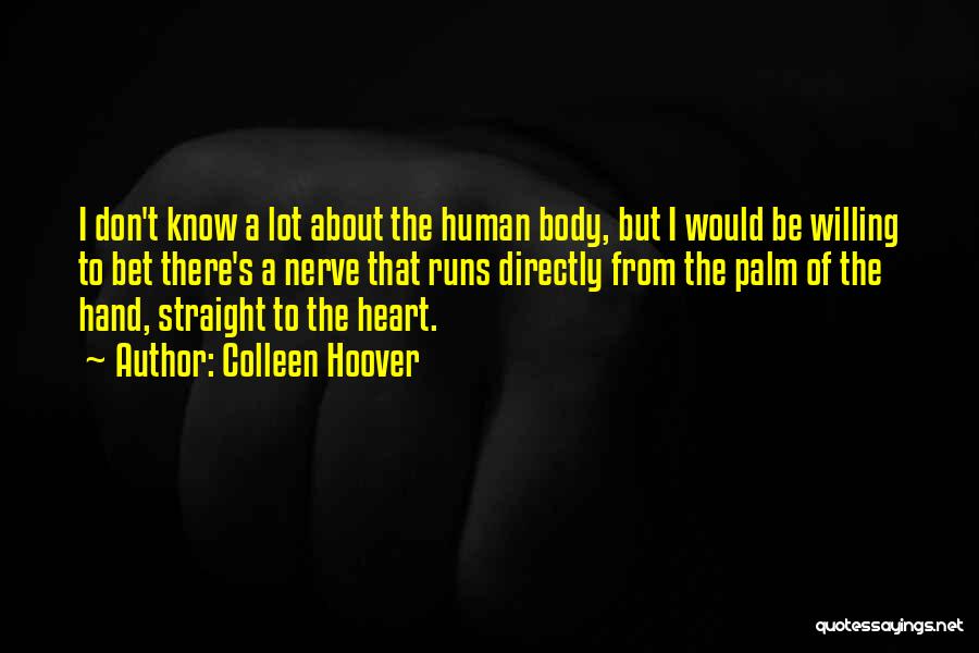 Colleen Hoover Quotes: I Don't Know A Lot About The Human Body, But I Would Be Willing To Bet There's A Nerve That