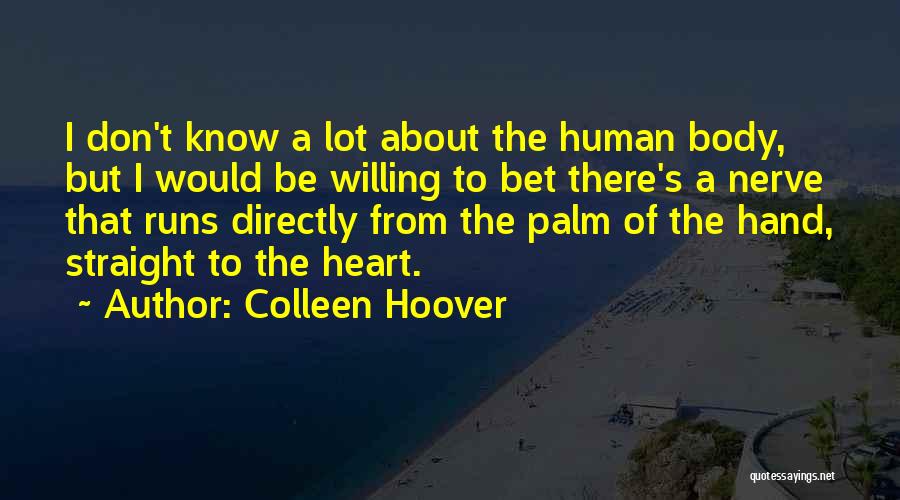 Colleen Hoover Quotes: I Don't Know A Lot About The Human Body, But I Would Be Willing To Bet There's A Nerve That