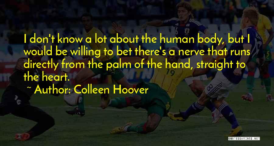 Colleen Hoover Quotes: I Don't Know A Lot About The Human Body, But I Would Be Willing To Bet There's A Nerve That