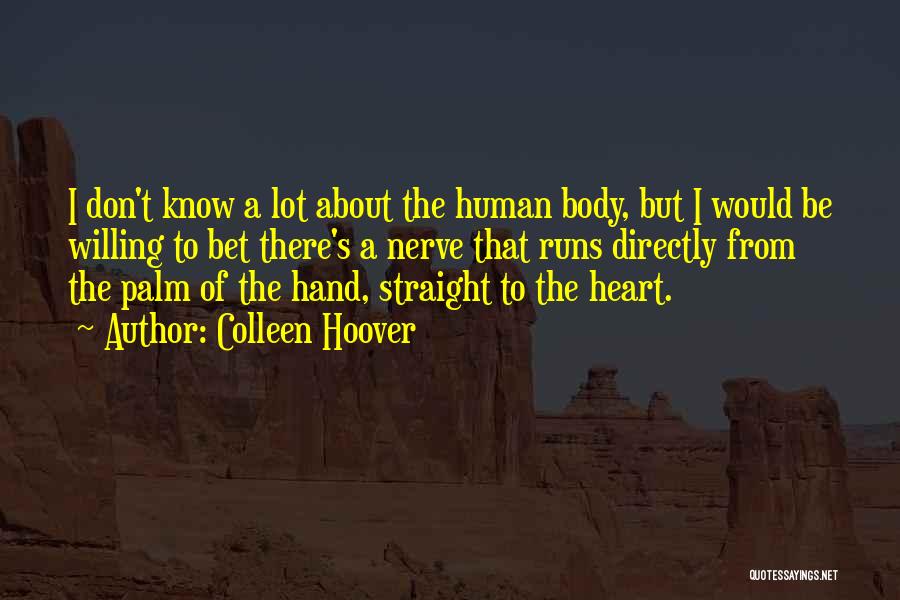 Colleen Hoover Quotes: I Don't Know A Lot About The Human Body, But I Would Be Willing To Bet There's A Nerve That