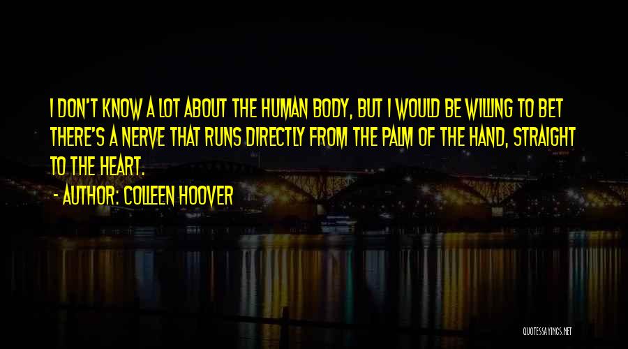 Colleen Hoover Quotes: I Don't Know A Lot About The Human Body, But I Would Be Willing To Bet There's A Nerve That