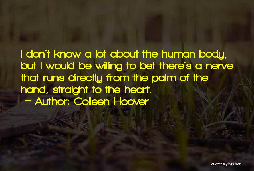 Colleen Hoover Quotes: I Don't Know A Lot About The Human Body, But I Would Be Willing To Bet There's A Nerve That