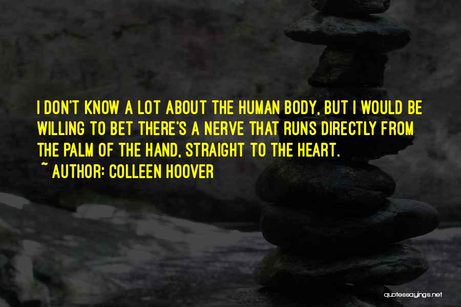 Colleen Hoover Quotes: I Don't Know A Lot About The Human Body, But I Would Be Willing To Bet There's A Nerve That