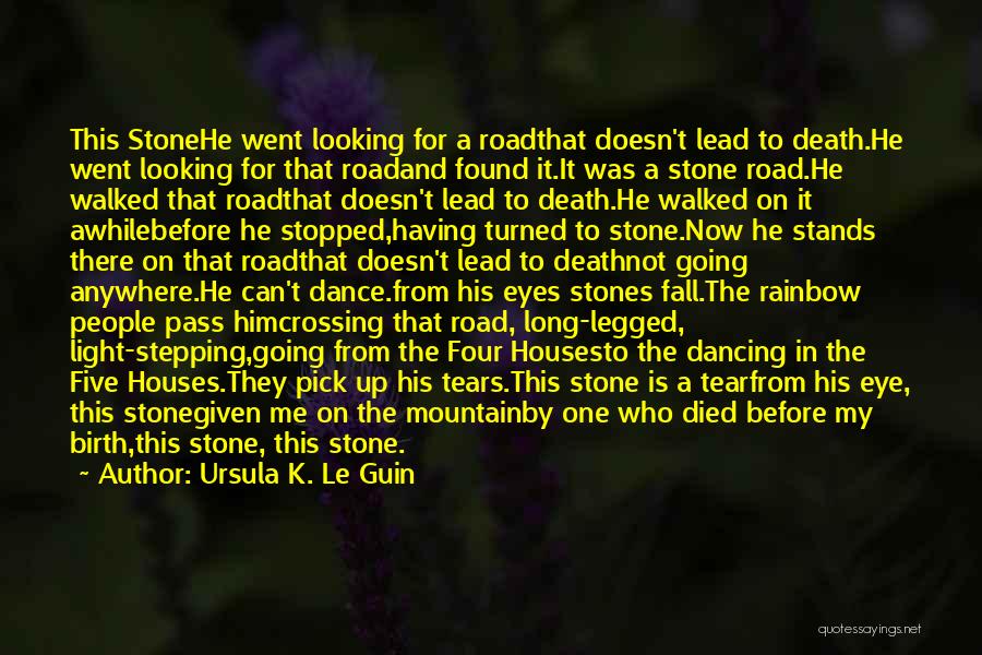 Ursula K. Le Guin Quotes: This Stonehe Went Looking For A Roadthat Doesn't Lead To Death.he Went Looking For That Roadand Found It.it Was A