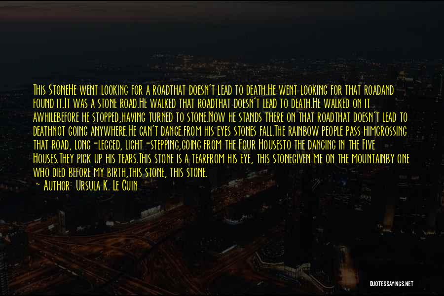 Ursula K. Le Guin Quotes: This Stonehe Went Looking For A Roadthat Doesn't Lead To Death.he Went Looking For That Roadand Found It.it Was A