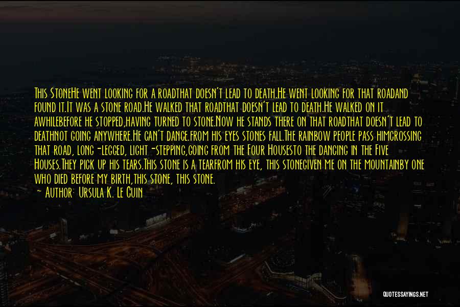 Ursula K. Le Guin Quotes: This Stonehe Went Looking For A Roadthat Doesn't Lead To Death.he Went Looking For That Roadand Found It.it Was A