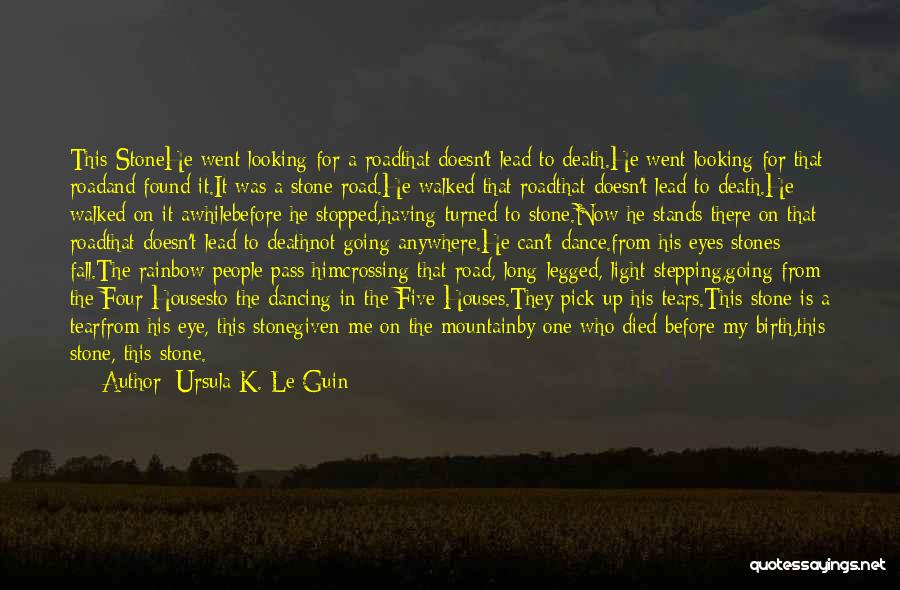 Ursula K. Le Guin Quotes: This Stonehe Went Looking For A Roadthat Doesn't Lead To Death.he Went Looking For That Roadand Found It.it Was A