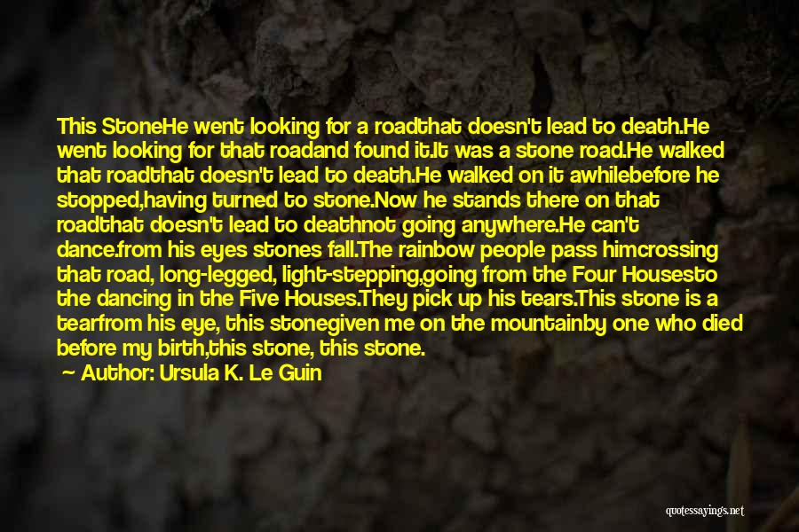 Ursula K. Le Guin Quotes: This Stonehe Went Looking For A Roadthat Doesn't Lead To Death.he Went Looking For That Roadand Found It.it Was A