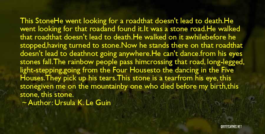 Ursula K. Le Guin Quotes: This Stonehe Went Looking For A Roadthat Doesn't Lead To Death.he Went Looking For That Roadand Found It.it Was A