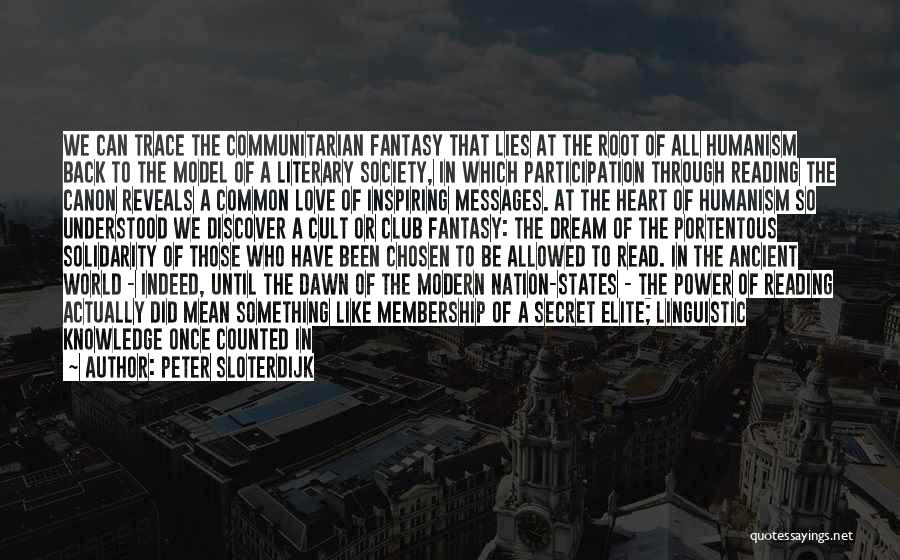 Peter Sloterdijk Quotes: We Can Trace The Communitarian Fantasy That Lies At The Root Of All Humanism Back To The Model Of A
