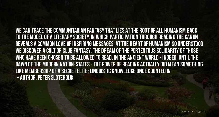 Peter Sloterdijk Quotes: We Can Trace The Communitarian Fantasy That Lies At The Root Of All Humanism Back To The Model Of A