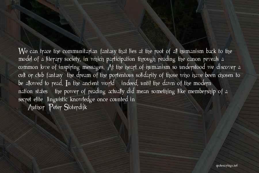 Peter Sloterdijk Quotes: We Can Trace The Communitarian Fantasy That Lies At The Root Of All Humanism Back To The Model Of A