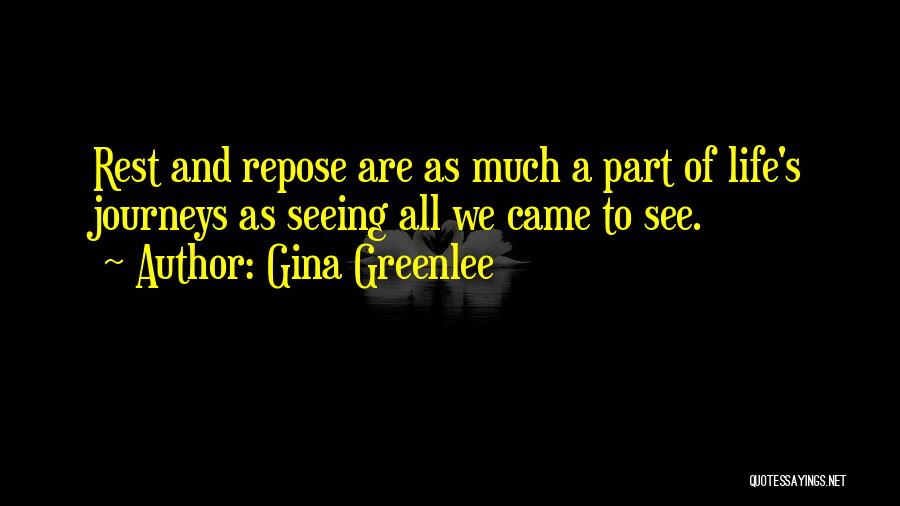 Gina Greenlee Quotes: Rest And Repose Are As Much A Part Of Life's Journeys As Seeing All We Came To See.