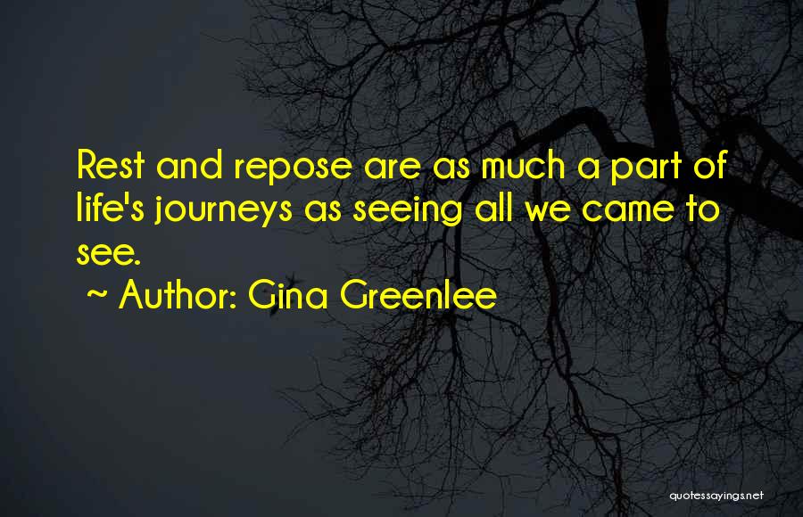 Gina Greenlee Quotes: Rest And Repose Are As Much A Part Of Life's Journeys As Seeing All We Came To See.