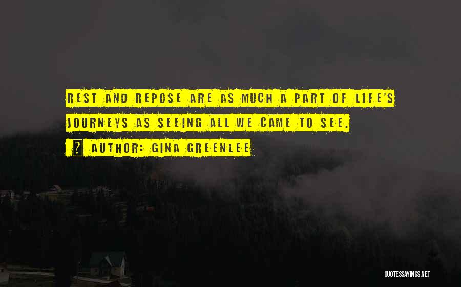 Gina Greenlee Quotes: Rest And Repose Are As Much A Part Of Life's Journeys As Seeing All We Came To See.