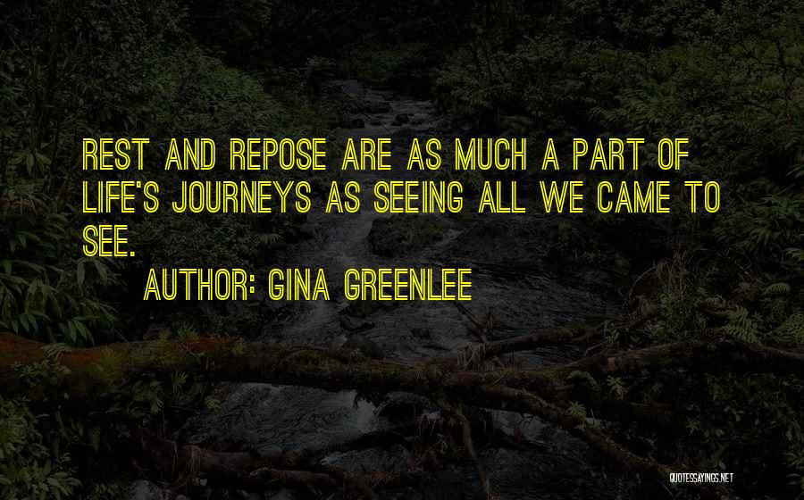 Gina Greenlee Quotes: Rest And Repose Are As Much A Part Of Life's Journeys As Seeing All We Came To See.