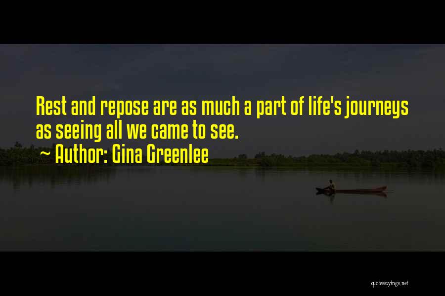 Gina Greenlee Quotes: Rest And Repose Are As Much A Part Of Life's Journeys As Seeing All We Came To See.