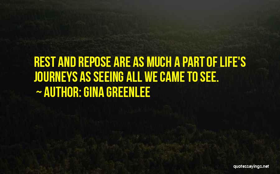 Gina Greenlee Quotes: Rest And Repose Are As Much A Part Of Life's Journeys As Seeing All We Came To See.