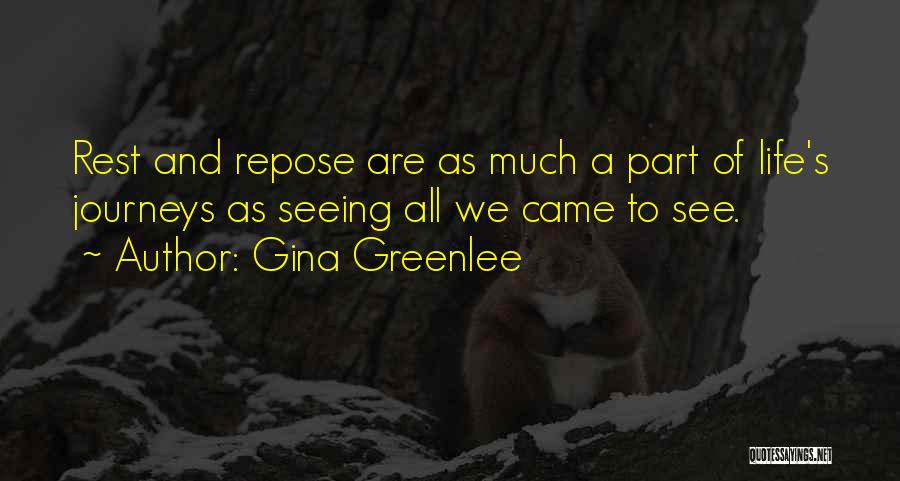 Gina Greenlee Quotes: Rest And Repose Are As Much A Part Of Life's Journeys As Seeing All We Came To See.