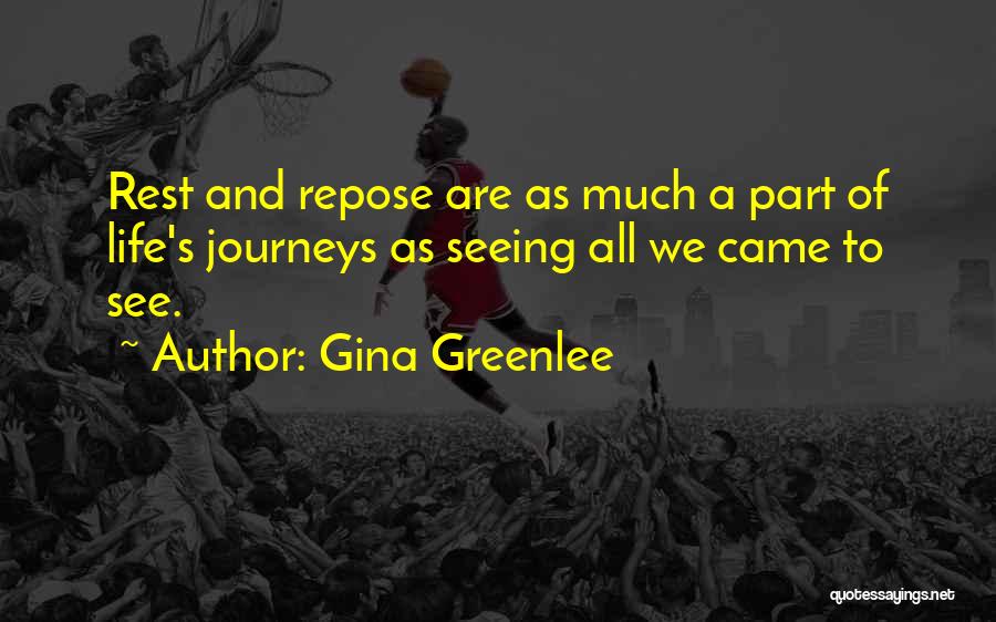 Gina Greenlee Quotes: Rest And Repose Are As Much A Part Of Life's Journeys As Seeing All We Came To See.