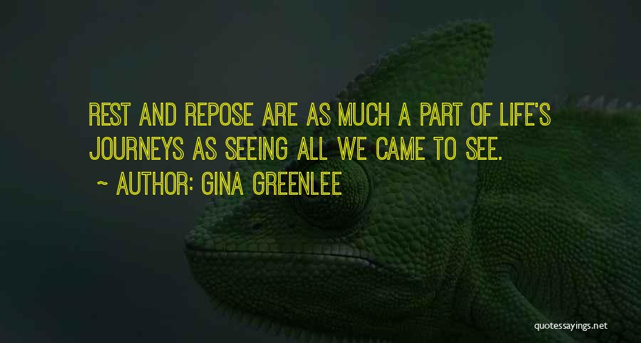 Gina Greenlee Quotes: Rest And Repose Are As Much A Part Of Life's Journeys As Seeing All We Came To See.