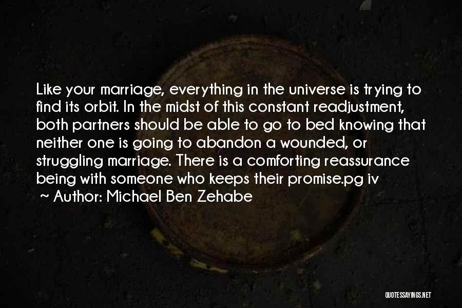 Michael Ben Zehabe Quotes: Like Your Marriage, Everything In The Universe Is Trying To Find Its Orbit. In The Midst Of This Constant Readjustment,