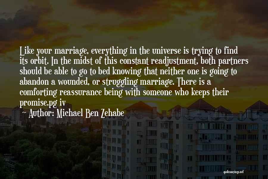 Michael Ben Zehabe Quotes: Like Your Marriage, Everything In The Universe Is Trying To Find Its Orbit. In The Midst Of This Constant Readjustment,