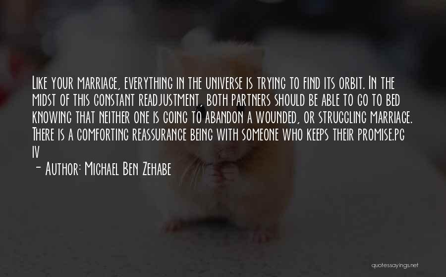 Michael Ben Zehabe Quotes: Like Your Marriage, Everything In The Universe Is Trying To Find Its Orbit. In The Midst Of This Constant Readjustment,