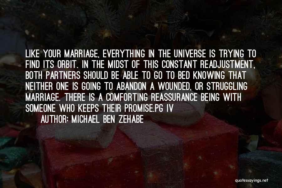 Michael Ben Zehabe Quotes: Like Your Marriage, Everything In The Universe Is Trying To Find Its Orbit. In The Midst Of This Constant Readjustment,