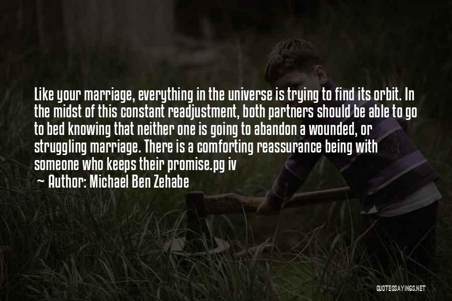 Michael Ben Zehabe Quotes: Like Your Marriage, Everything In The Universe Is Trying To Find Its Orbit. In The Midst Of This Constant Readjustment,