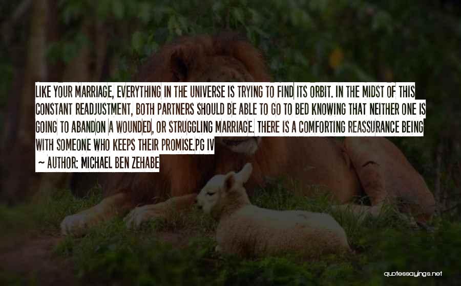 Michael Ben Zehabe Quotes: Like Your Marriage, Everything In The Universe Is Trying To Find Its Orbit. In The Midst Of This Constant Readjustment,