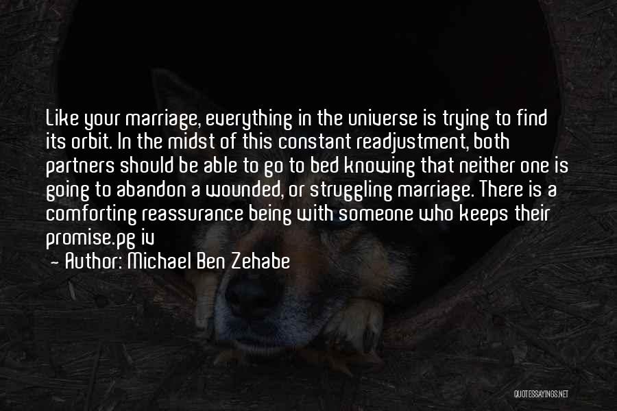 Michael Ben Zehabe Quotes: Like Your Marriage, Everything In The Universe Is Trying To Find Its Orbit. In The Midst Of This Constant Readjustment,