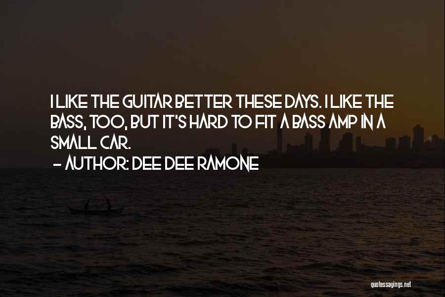 Dee Dee Ramone Quotes: I Like The Guitar Better These Days. I Like The Bass, Too, But It's Hard To Fit A Bass Amp