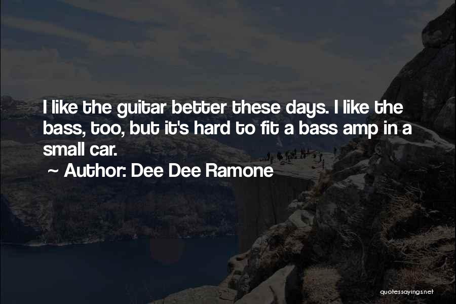 Dee Dee Ramone Quotes: I Like The Guitar Better These Days. I Like The Bass, Too, But It's Hard To Fit A Bass Amp