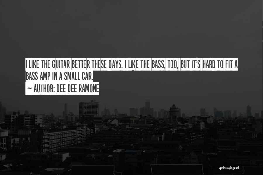 Dee Dee Ramone Quotes: I Like The Guitar Better These Days. I Like The Bass, Too, But It's Hard To Fit A Bass Amp