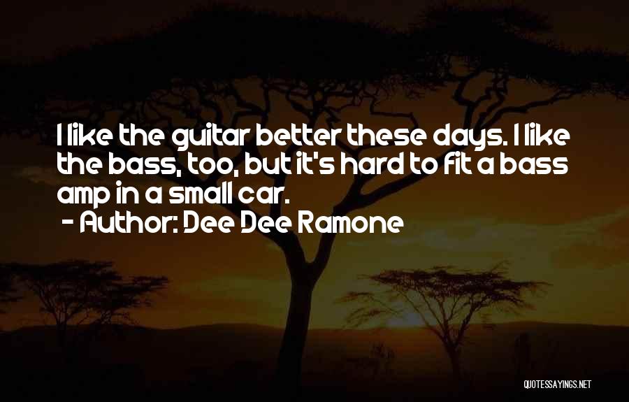 Dee Dee Ramone Quotes: I Like The Guitar Better These Days. I Like The Bass, Too, But It's Hard To Fit A Bass Amp