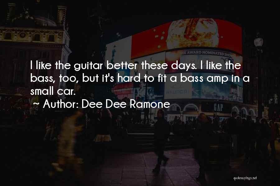 Dee Dee Ramone Quotes: I Like The Guitar Better These Days. I Like The Bass, Too, But It's Hard To Fit A Bass Amp