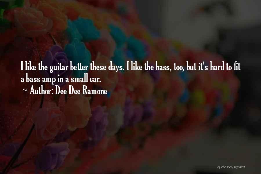 Dee Dee Ramone Quotes: I Like The Guitar Better These Days. I Like The Bass, Too, But It's Hard To Fit A Bass Amp