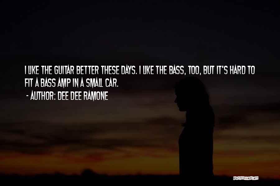 Dee Dee Ramone Quotes: I Like The Guitar Better These Days. I Like The Bass, Too, But It's Hard To Fit A Bass Amp